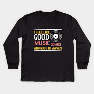 I feel like good music comes and goes in waves Kids Long Sleeve T-Shirt